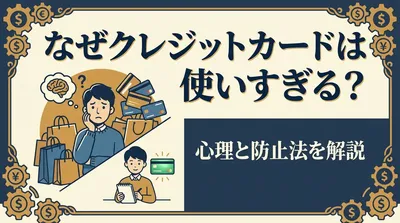 なぜクレジットカードは使いすぎる？心理と防止法を解説