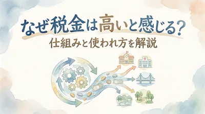 なぜ税金は高いと感じる？仕組みと使われ方を解説